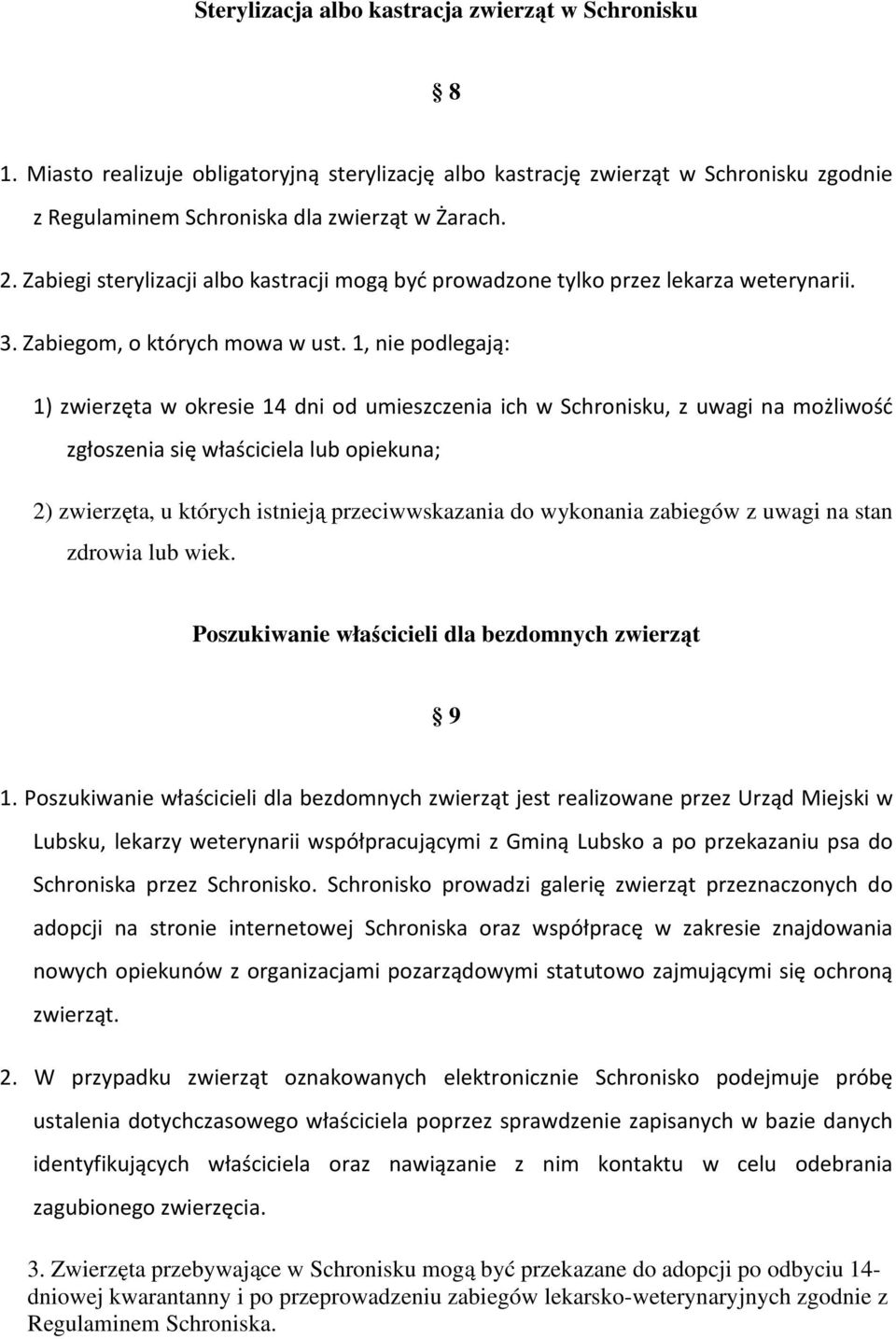 1, nie podlegają: 1) zwierzęta w okresie 14 dni od umieszczenia ich w Schronisku, z uwagi na możliwość zgłoszenia się właściciela lub opiekuna; 2) zwierzęta, u których istnieją przeciwwskazania do