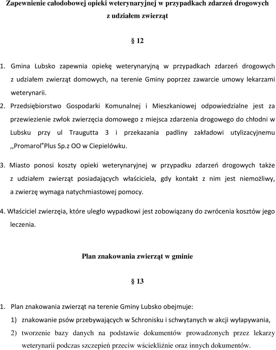 Przedsiębiorstwo Gospodarki Komunalnej i Mieszkaniowej odpowiedzialne jest za przewiezienie zwłok zwierzęcia domowego z miejsca zdarzenia drogowego do chłodni w Lubsku przy ul Traugutta 3 i