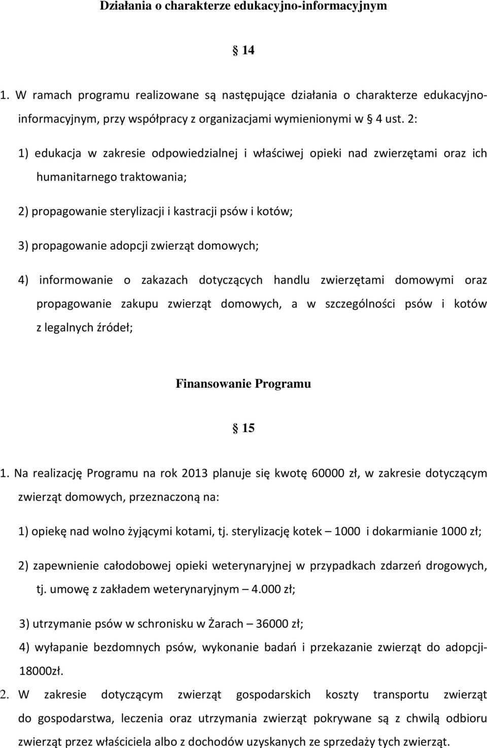 2: 1) edukacja w zakresie odpowiedzialnej i właściwej opieki nad zwierzętami oraz ich humanitarnego traktowania; 2) propagowanie sterylizacji i kastracji psów i kotów; 3) propagowanie adopcji