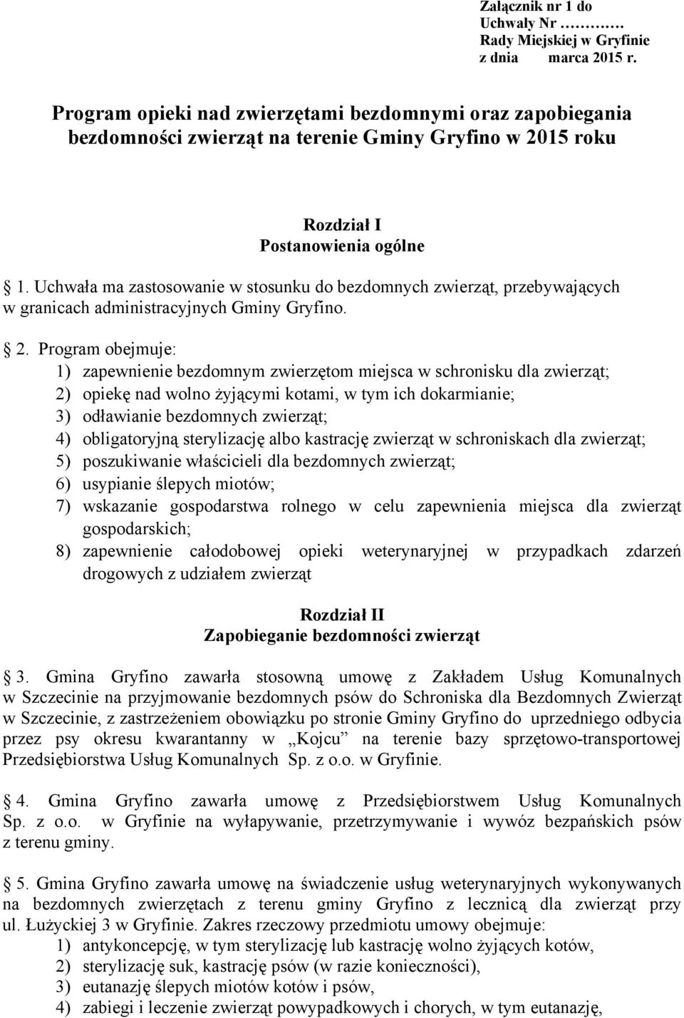 Uchwała ma zastosowanie w stosunku do bezdomnych zwierząt, przebywających w granicach administracyjnych Gminy Gryfino. 2.