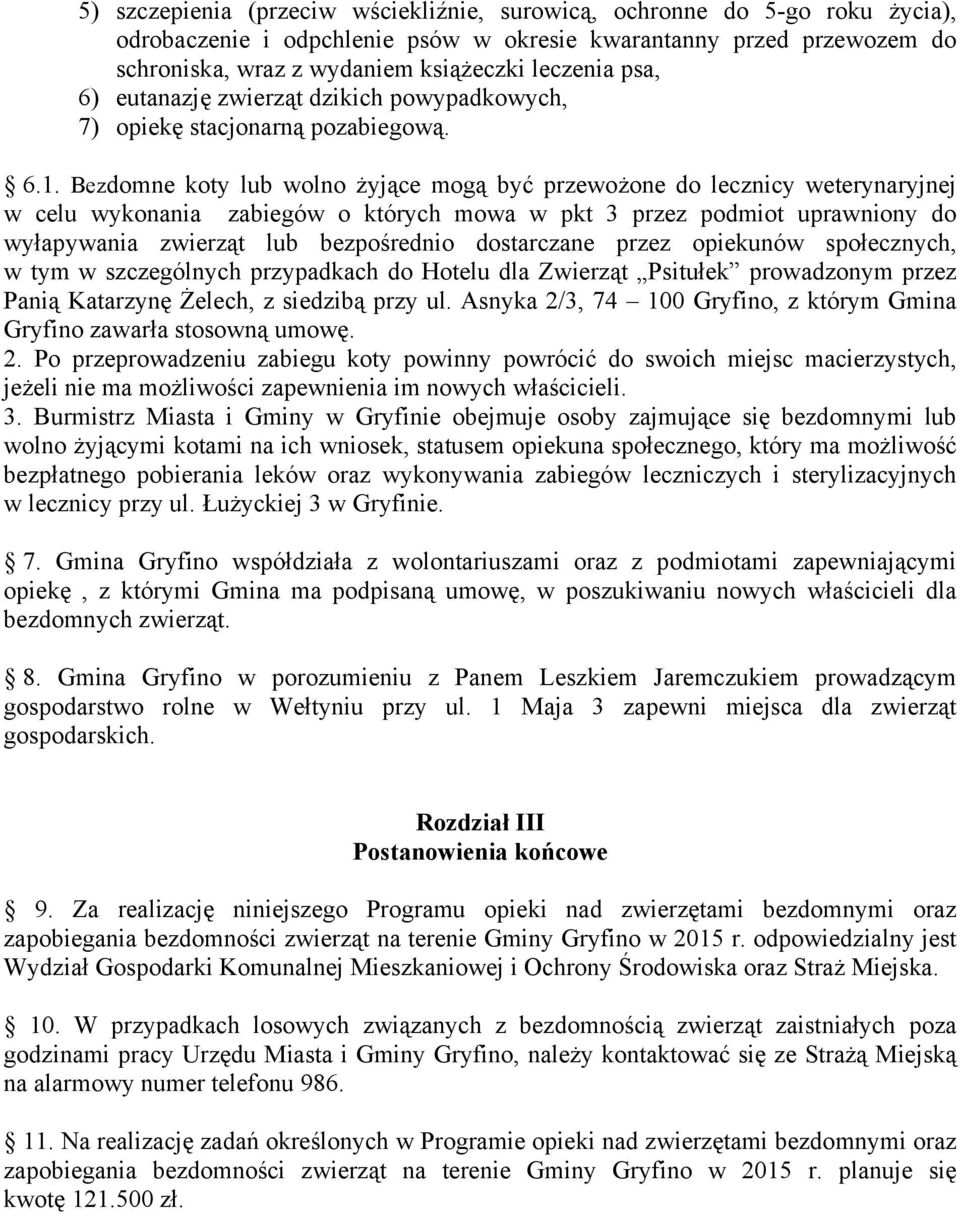 Bezdomne koty lub wolno żyjące mogą być przewożone do lecznicy weterynaryjnej w celu wykonania zabiegów o których mowa w pkt 3 przez podmiot uprawniony do wyłapywania zwierząt lub bezpośrednio