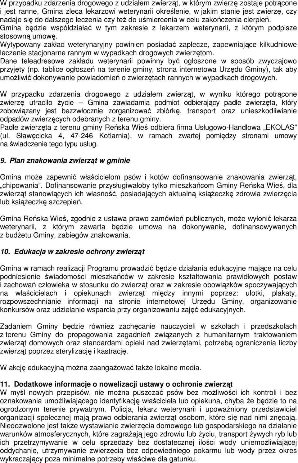 Wytypowany zakład weterynaryjny powinien posiadać zaplecze, zapewniające kilkudniowe leczenie stacjonarne rannym w wypadkach drogowych zwierzętom.