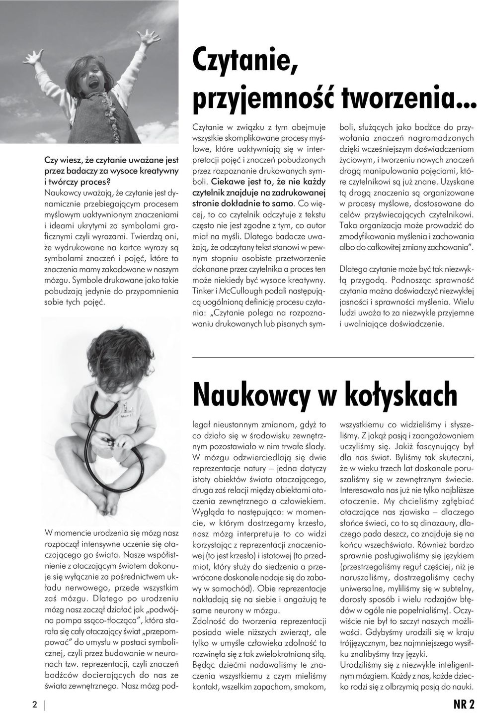 Twierdzą oni, że wydrukowane na kartce wyrazy są symbolami znaczeń i pojęć, które to znaczenia mamy zakodowane w naszym mózgu.