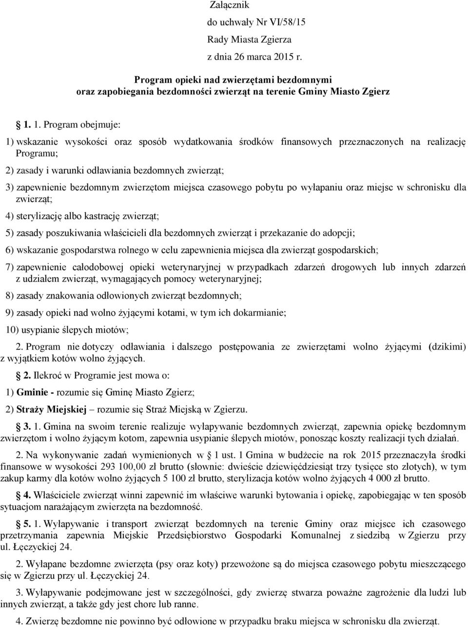 bezdomnym zwierzętom miejsca czasowego pobytu po wyłapaniu oraz miejsc w schronisku dla zwierząt; 4) sterylizację albo kastrację zwierząt; 5) zasady poszukiwania właścicieli dla bezdomnych zwierząt i