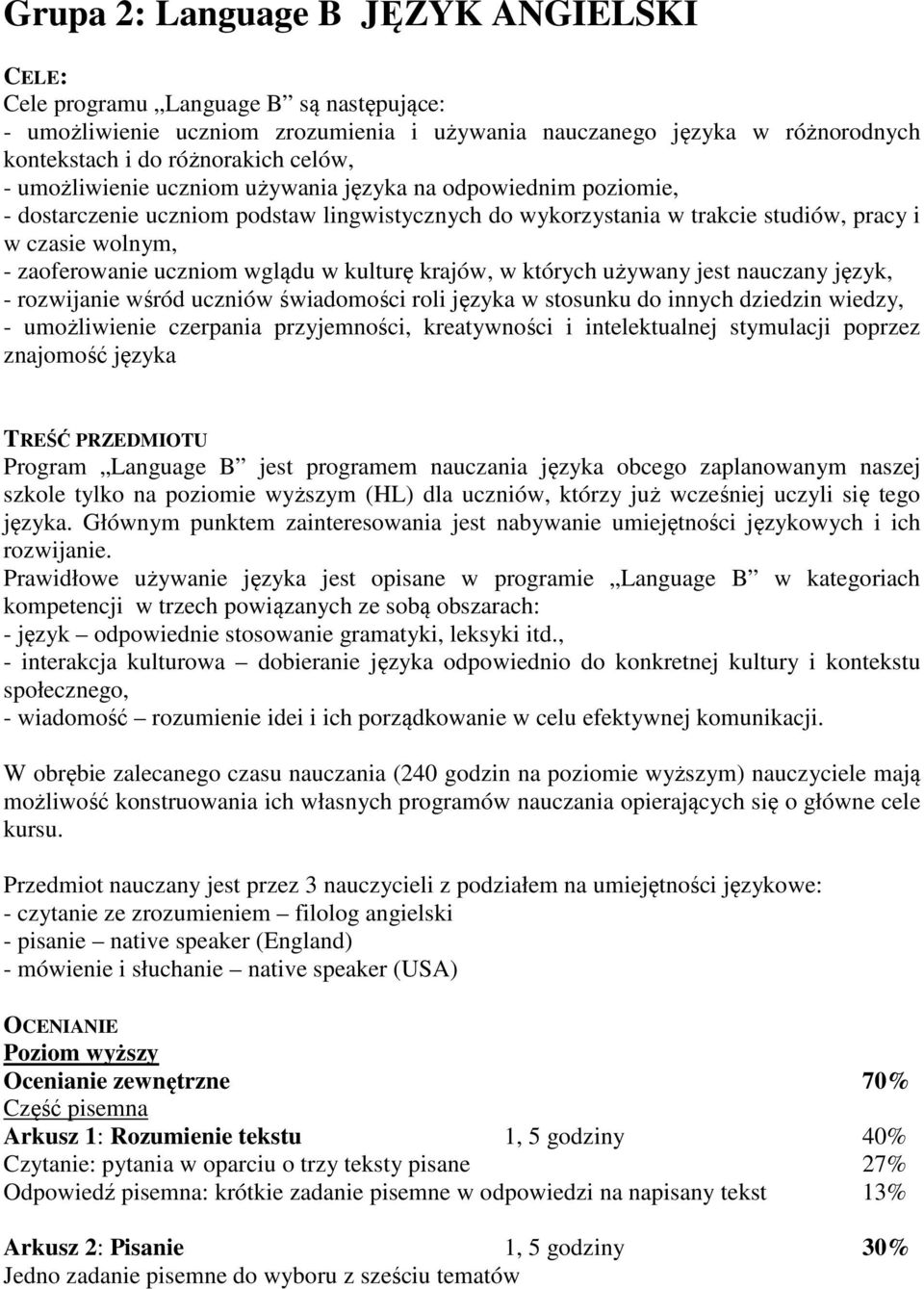 w kulturę krajów, w których używany jest nauczany język, - rozwijanie wśród uczniów świadomości roli języka w stosunku do innych dziedzin wiedzy, - umożliwienie czerpania przyjemności, kreatywności i