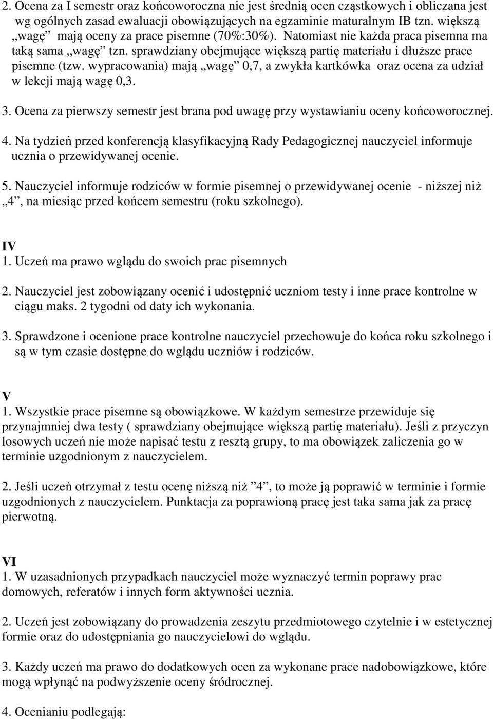 wypracowania) mają wagę 0,7, a zwykła kartkówka oraz ocena za udział w lekcji mają wagę 0,3. 3. Ocena za pierwszy semestr jest brana pod uwagę przy wystawianiu oceny końcoworocznej. 4.