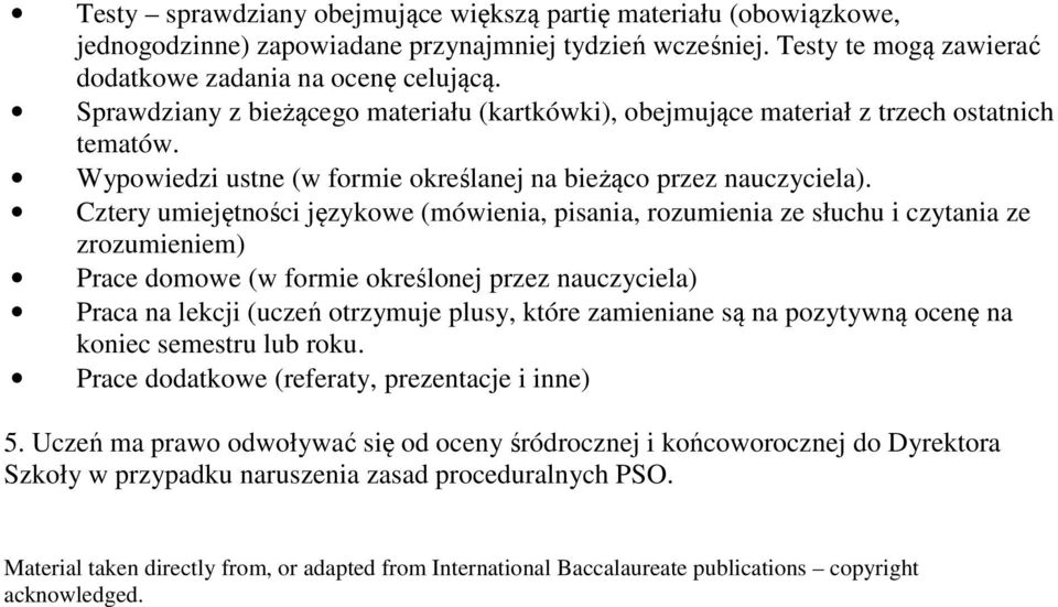 Cztery umiejętności językowe (mówienia, pisania, rozumienia ze słuchu i czytania ze zrozumieniem) Prace domowe (w formie określonej przez nauczyciela) Praca na lekcji (uczeń otrzymuje plusy, które