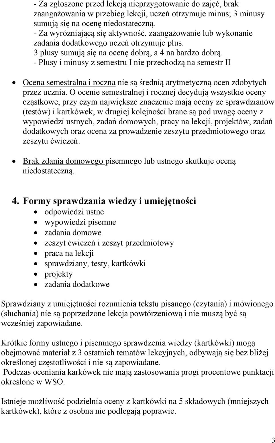 - Plusy i minusy z semestru I nie przechodzą na semestr II Ocena semestralna i roczna nie są średnią arytmetyczną ocen zdobytych przez ucznia.