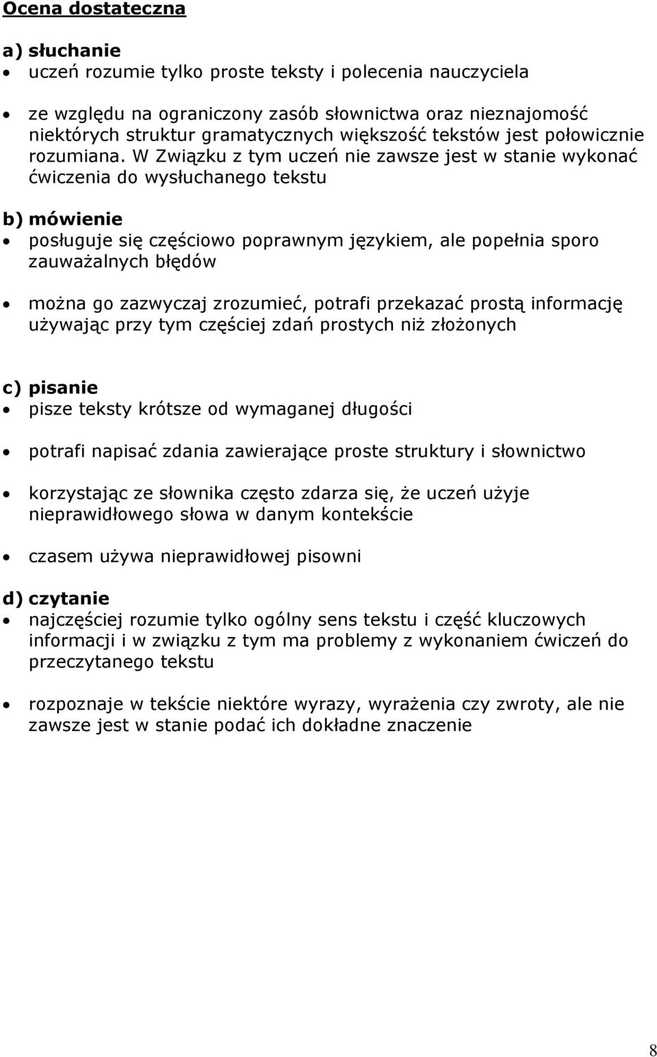 W Związku z tym uczeń nie zawsze jest w stanie wykonać ćwiczenia do wysłuchanego tekstu b) mówienie posługuje się częściowo poprawnym językiem, ale popełnia sporo zauważalnych błędów można go