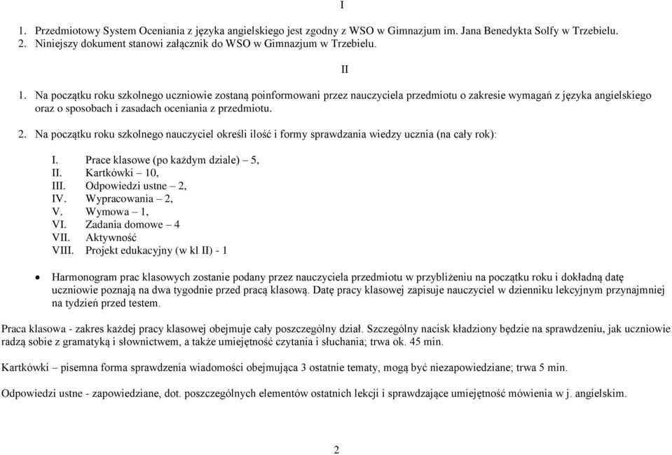 Na początku roku szkolnego nauczyciel określi ilość i formy sprawdzania wiedzy ucznia (na cały rok): I. Prace klasowe (po każdym dziale) 5, II. Kartkówki 10, III. Odpowiedzi ustne 2, IV.