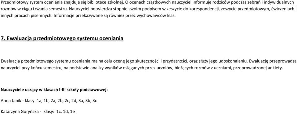 Ewaluacja przedmiotowego systemu oceniania Ewaluacja przedmiotowego systemu oceniania ma na celu ocenę jego skuteczności i przydatności, oraz służy jego udoskonalaniu.