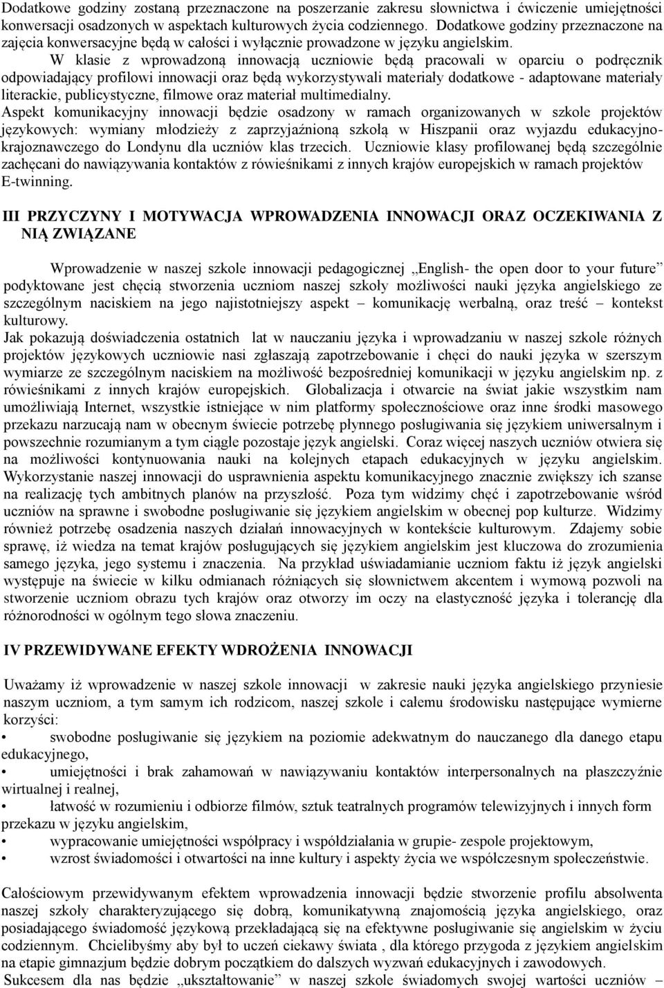 W klasie z wprowadzoną innowacją uczniowie będą pracowali w oparciu o podręcznik odpowiadający profilowi innowacji oraz będą wykorzystywali materiały dodatkowe - adaptowane materiały literackie,