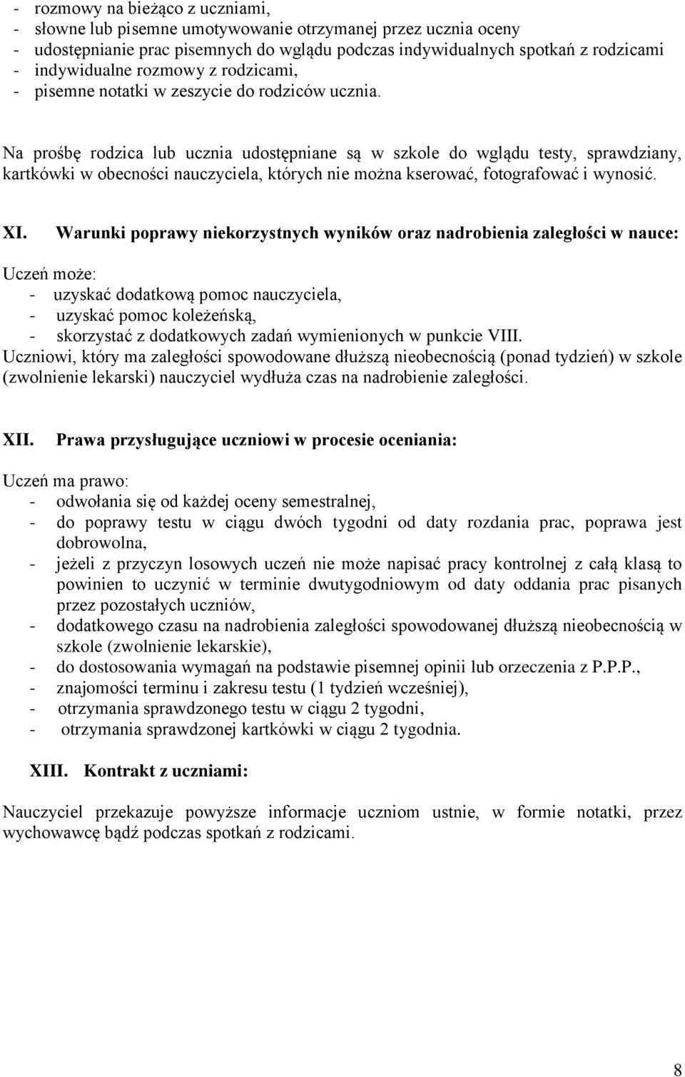 Na prośbę rodzica lub ucznia udostępniane są w szkole do wglądu testy, sprawdziany, kartkówki w obecności nauczyciela, których nie można kserować, fotografować i wynosić. XI.