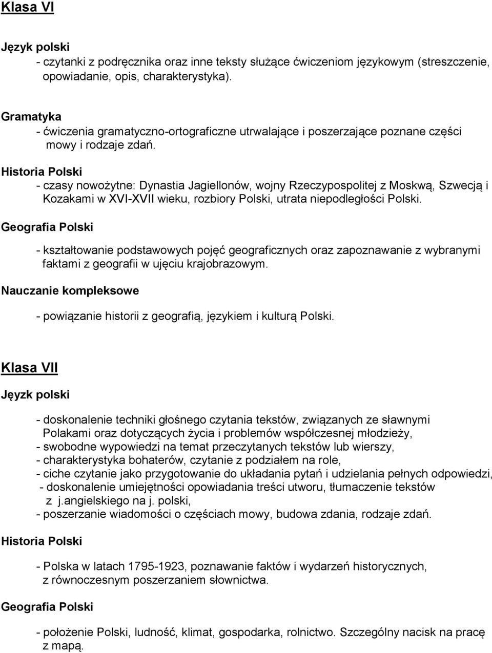 - czasy nowożytne: Dynastia Jagiellonów, wojny Rzeczypospolitej z Moskwą, Szwecją i Kozakami w XVI-XVII wieku, rozbiory Polski, utrata niepodległości Polski.