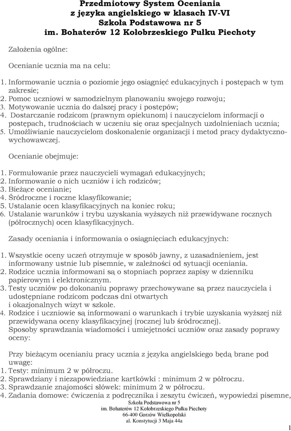 Motywowanie ucznia do dalszej pracy i postępów; 4. Dostarczanie rodzicom (prawnym opiekunom) i nauczycielom informacji o postępach, trudnościach w uczeniu się oraz specjalnych uzdolnieniach ucznia; 5.