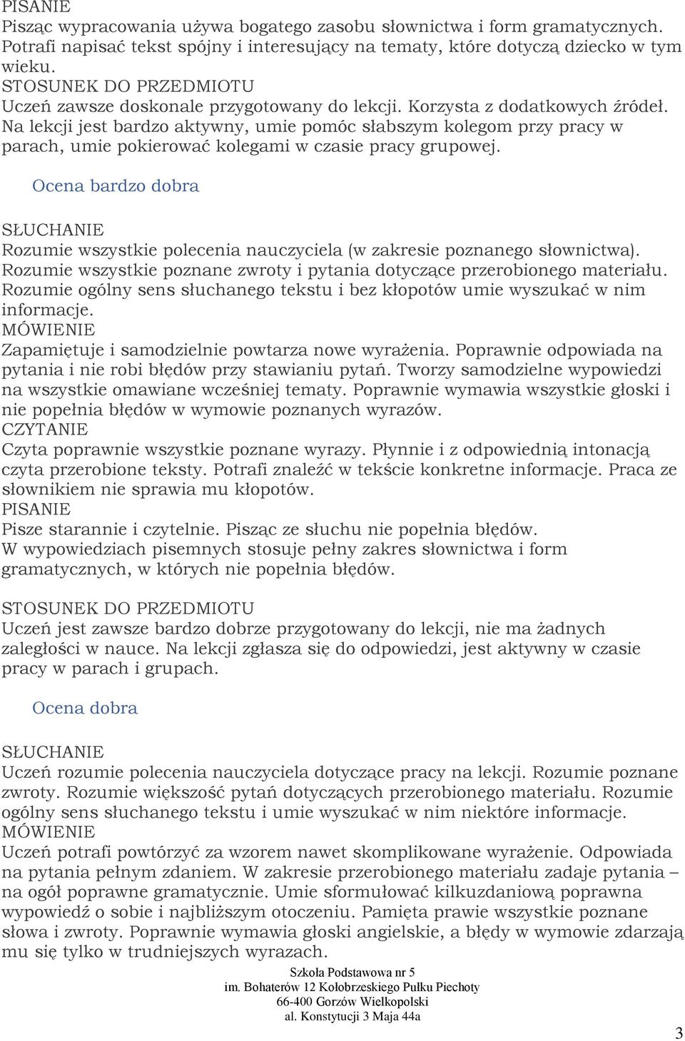 Na lekcji jest bardzo aktywny, umie pomóc słabszym kolegom przy pracy w parach, umie pokierować kolegami w czasie pracy grupowej.