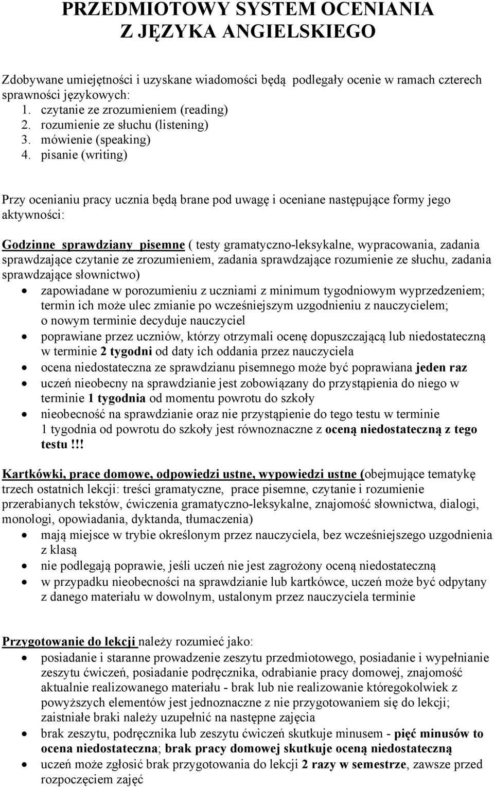 pisanie (writing) Przy ocenianiu pracy ucznia będą brane pod uwagę i oceniane następujące formy jego aktywności: Godzinne sprawdziany pisemne ( testy gramatyczno-leksykalne, wypracowania, zadania