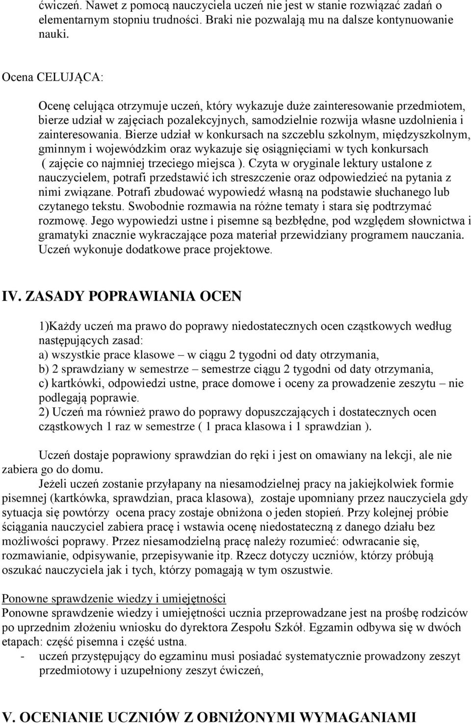 Bierze udział w konkursach na szczeblu szkolnym, międzyszkolnym, gminnym i wojewódzkim oraz wykazuje się osiągnięciami w tych konkursach ( zajęcie co najmniej trzeciego miejsca ).