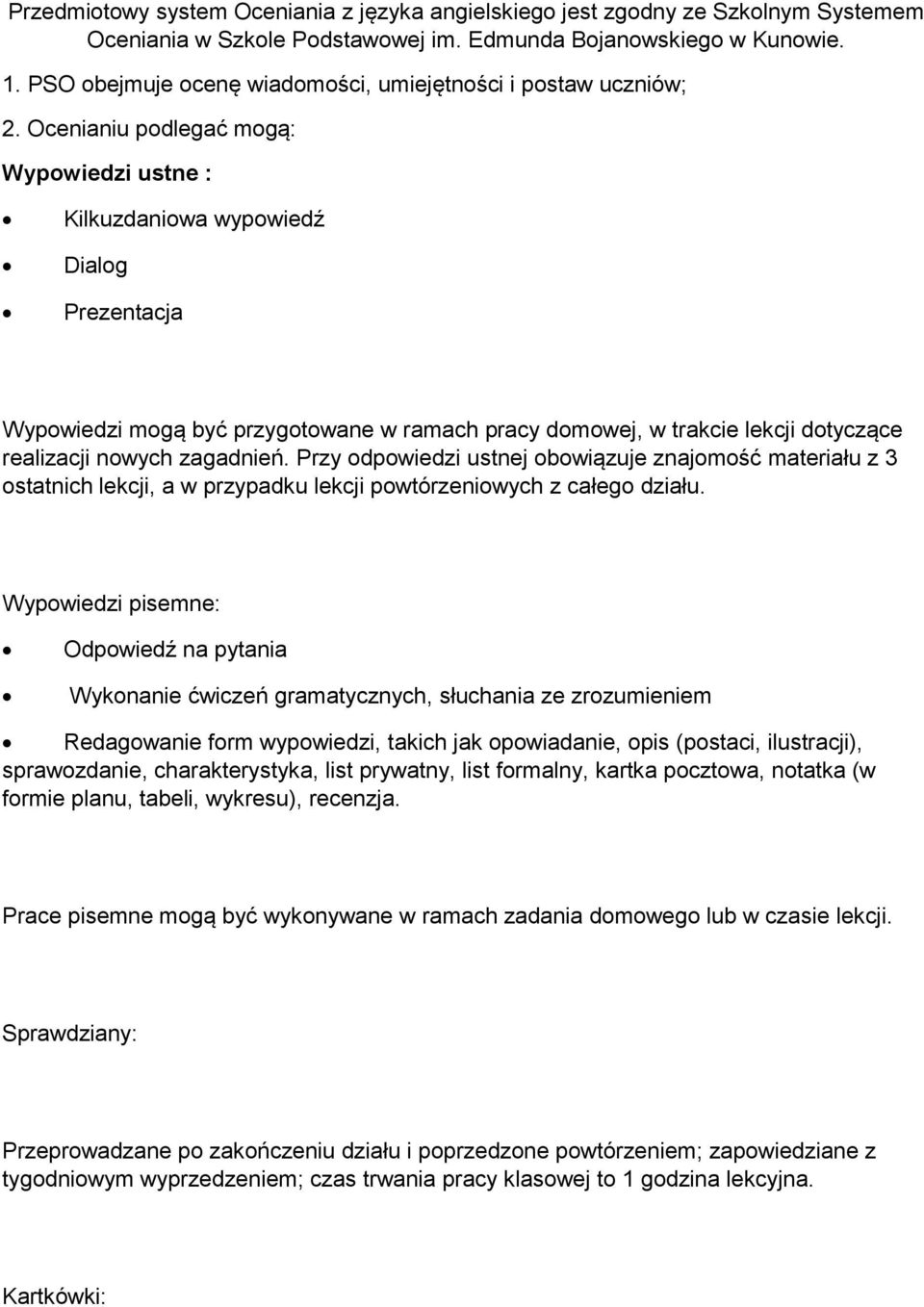 Ocenianiu podlegać mogą: Wypowiedzi ustne : Kilkuzdaniowa wypowiedź Dialog Prezentacja Wypowiedzi mogą być przygotowane w ramach pracy domowej, w trakcie lekcji dotyczące realizacji nowych zagadnień.