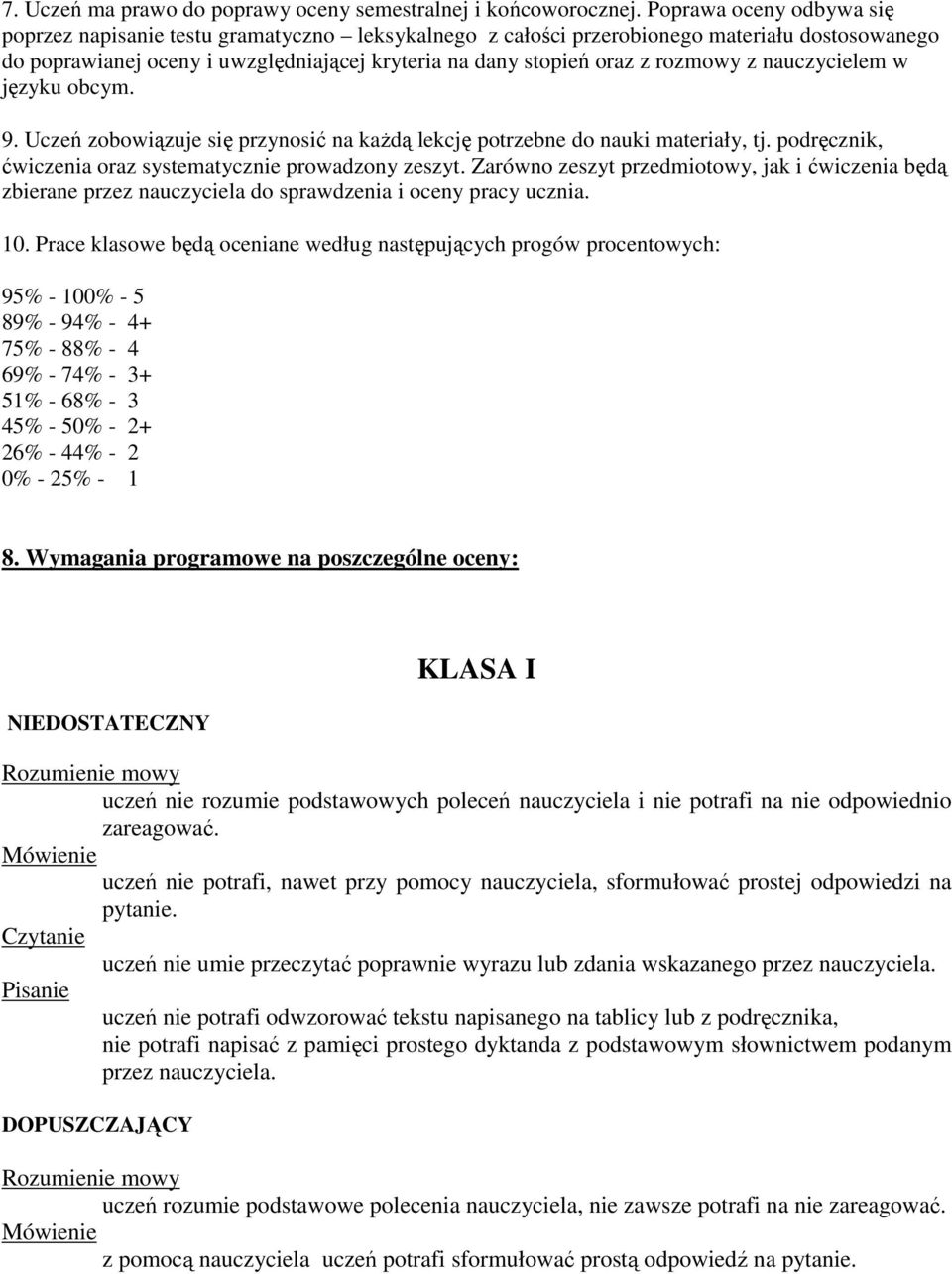 rozmowy z nauczycielem w języku obcym. 9. Uczeń zobowiązuje się przynosić na kaŝdą lekcję potrzebne do nauki materiały, tj. podręcznik, ćwiczenia oraz systematycznie prowadzony zeszyt.