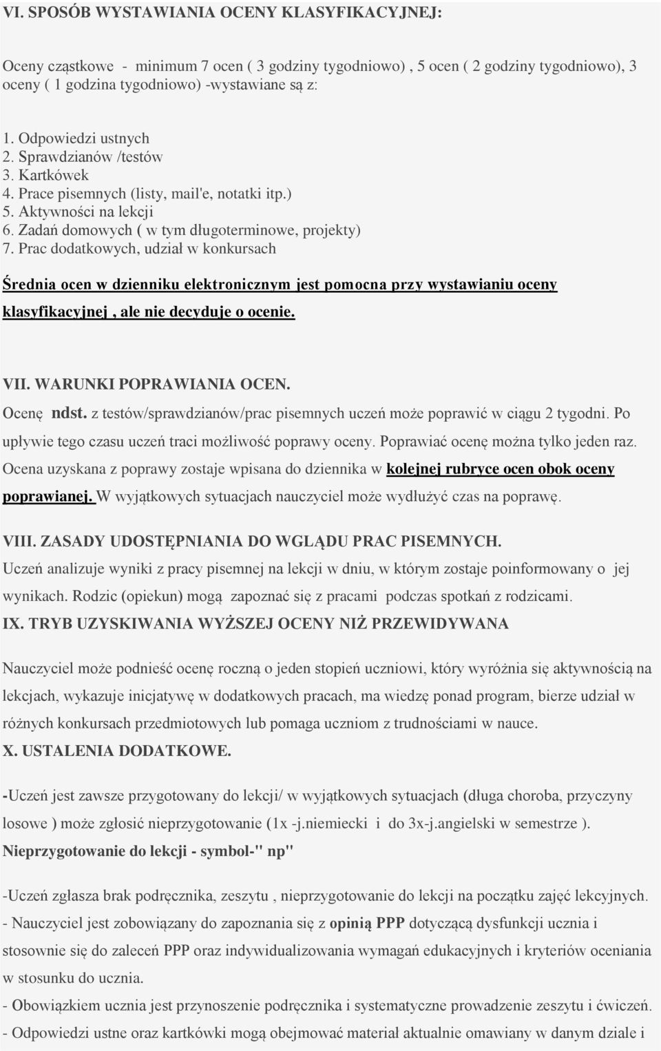 Prac dodatkowych, udział w konkursach Średnia ocen w dzienniku elektronicznym jest pomocna przy wystawianiu oceny klasyfikacyjnej, ale nie decyduje o ocenie. VII. WARUNKI POPRAWIANIA OCEN. Ocenę ndst.