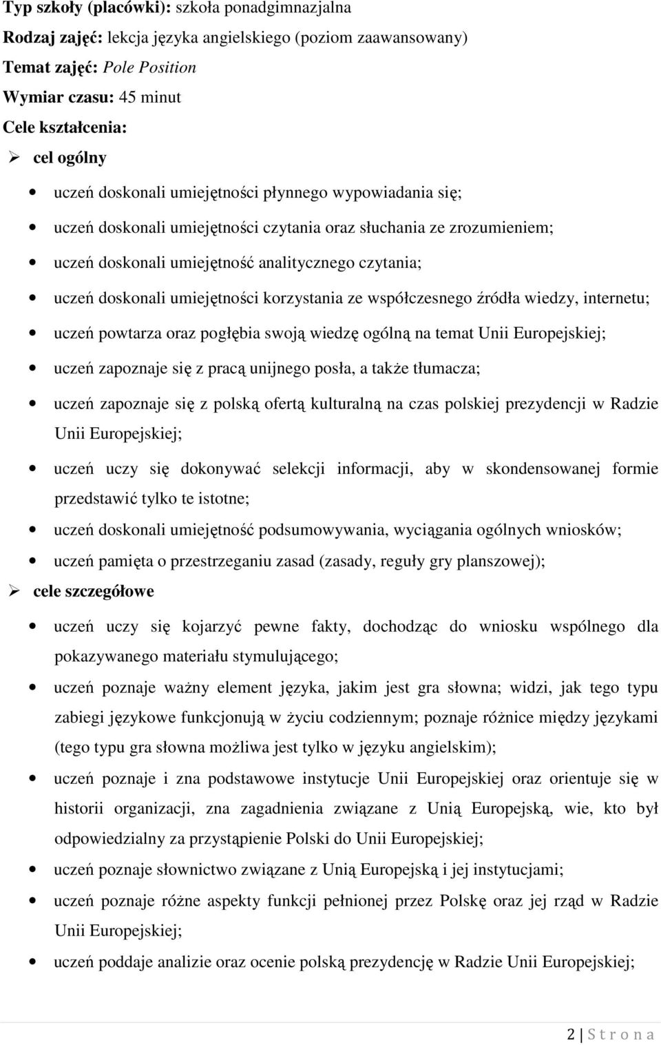 umiejętności korzystania ze współczesnego źródła wiedzy, internetu; uczeń powtarza oraz pogłębia swoją wiedzę ogólną na temat Unii Europejskiej; uczeń zapoznaje się z pracą unijnego posła, a takŝe