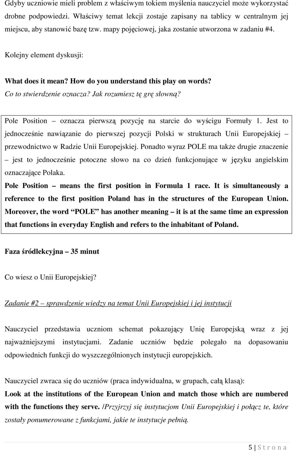 How do you understand this play on words? Co to stwierdzenie oznacza? Jak rozumiesz tę grę słowną? Pole Position oznacza pierwszą pozycję na starcie do wyścigu Formuły 1.