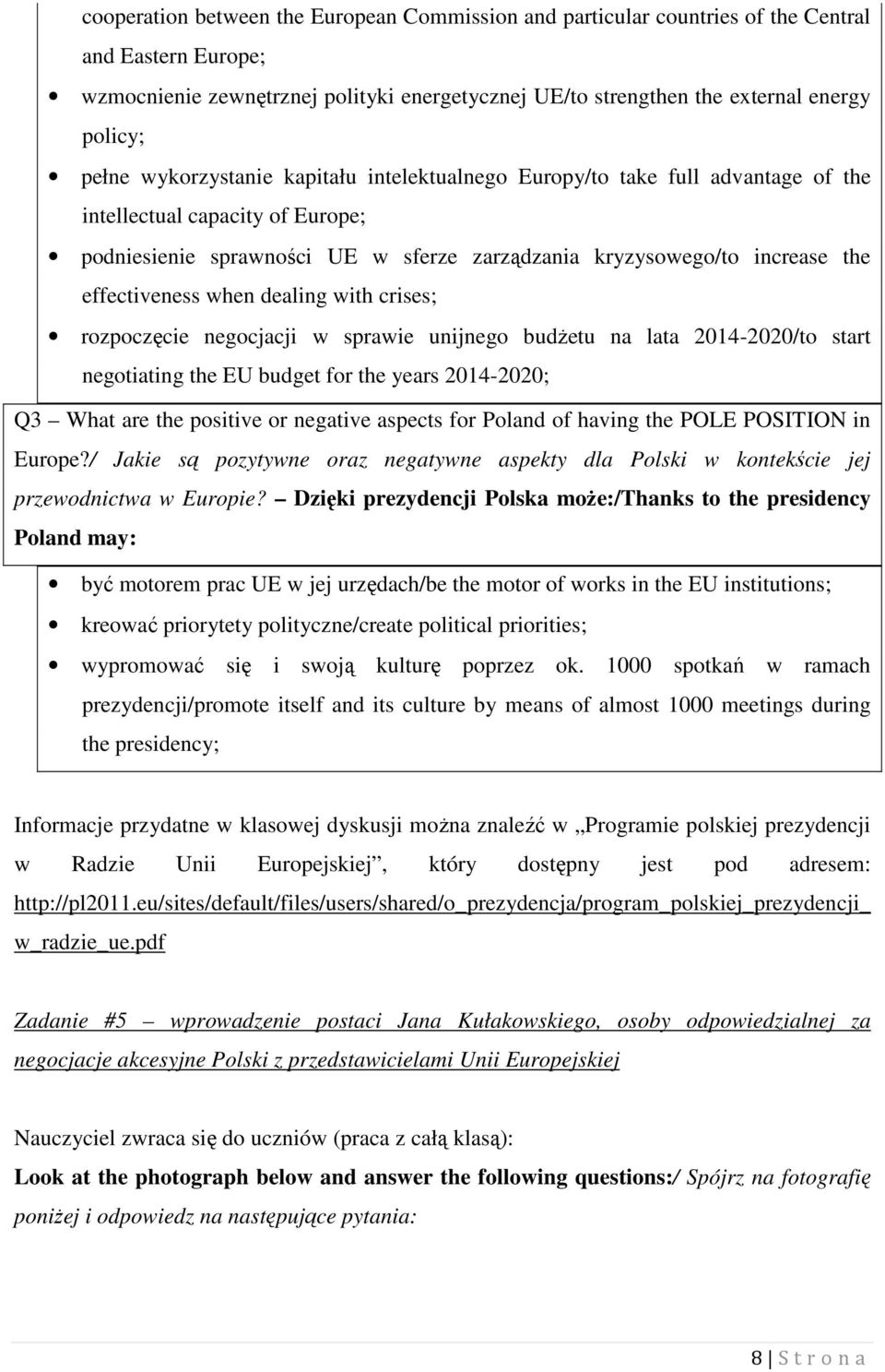 effectiveness when dealing with crises; rozpoczęcie negocjacji w sprawie unijnego budŝetu na lata 2014-2020/to start negotiating the EU budget for the years 2014-2020; Q3 What are the positive or