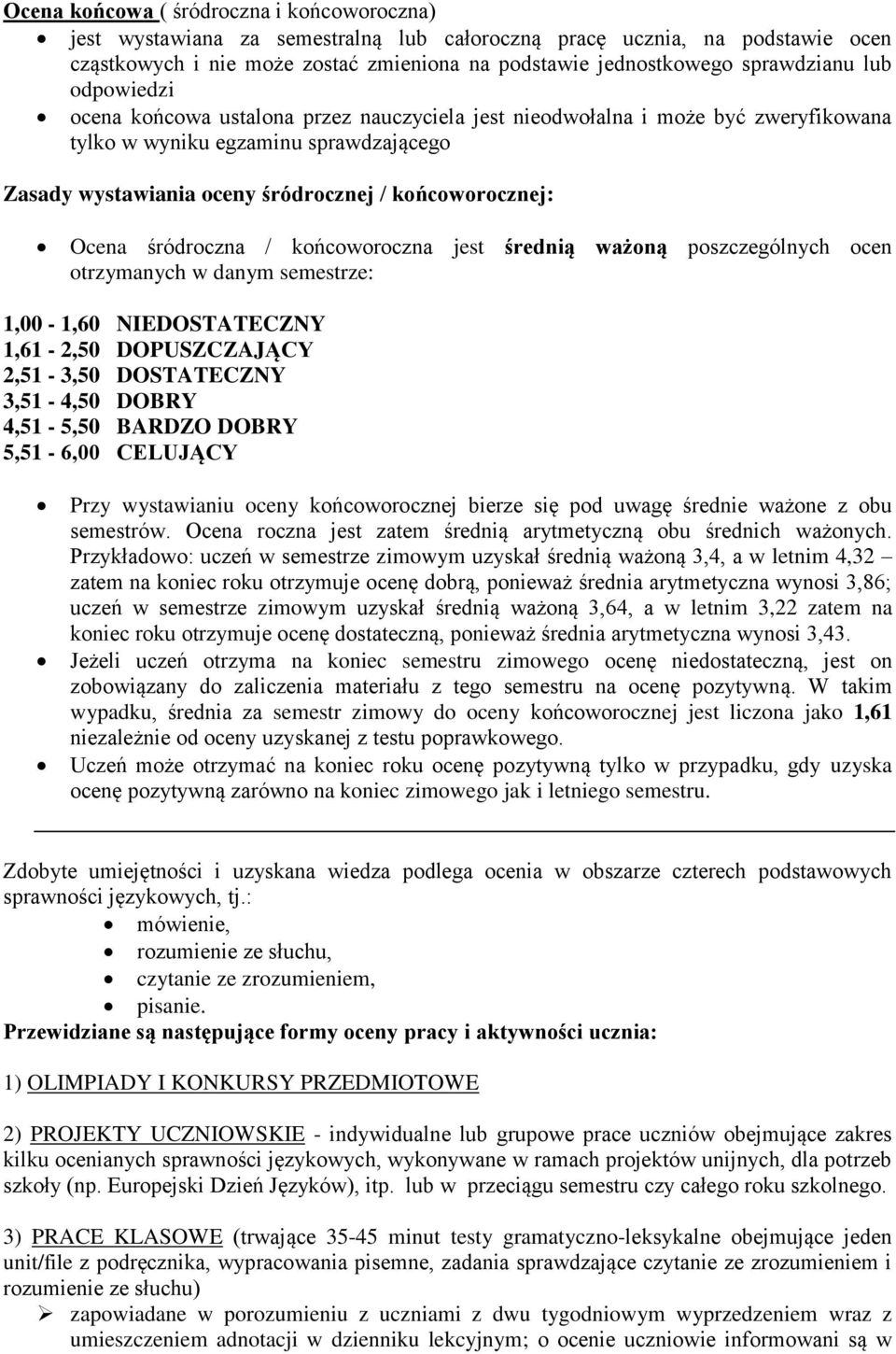 końcoworocznej: Ocena śródroczna / końcoworoczna jest średnią ważoną poszczególnych ocen otrzymanych w danym semestrze: 1,00-1,60 NIEDOSTATECZNY 1,61-2,50 DOPUSZCZAJĄCY 2,51-3,50 DOSTATECZNY