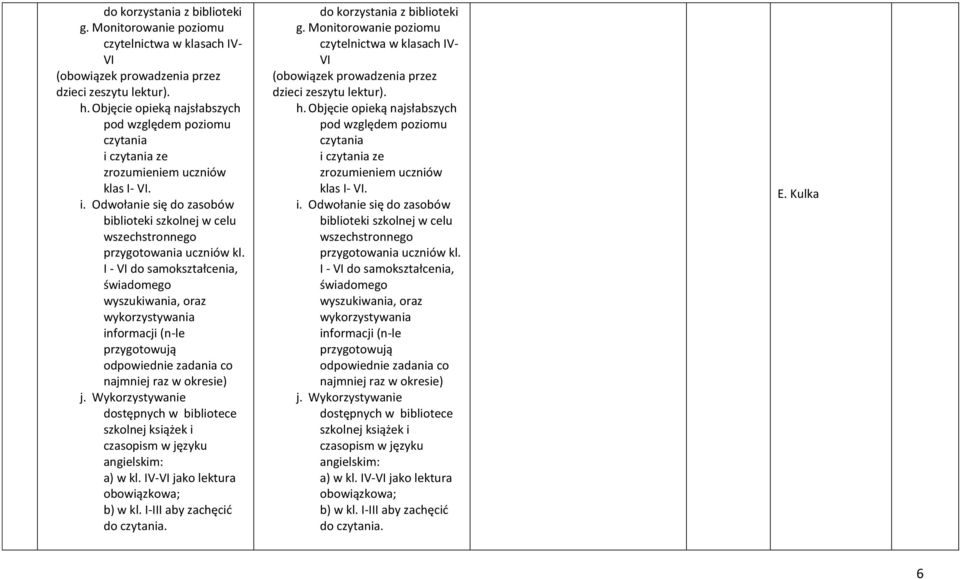 I - VI do samokształcenia, świadomego wyszukiwania, oraz wykorzystywania informacji (n-le przygotowują odpowiednie zadania co najmniej raz w okresie) j.