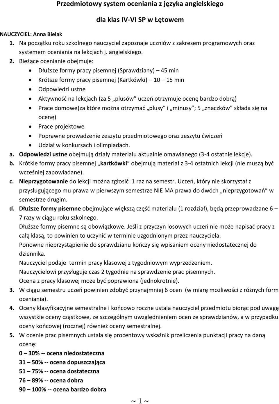 Bieżące ocenianie obejmuje: Dłuższe formy pracy pisemnej (Sprawdziany) 45 min Krótsze formy pracy pisemnej (Kartkówki) 10 15 min Odpowiedzi ustne Aktywność na lekcjach (za 5 plusów uczeń otrzymuje