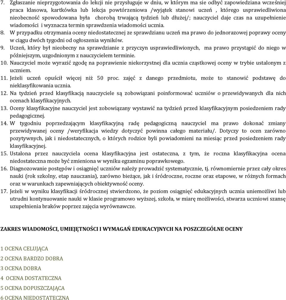 W przypadku otrzymania oceny niedostatecznej ze sprawdzianu uczeń ma prawo do jednorazowej poprawy oceny w ciągu dwóch tygodni od ogłoszenia wyników. 9.