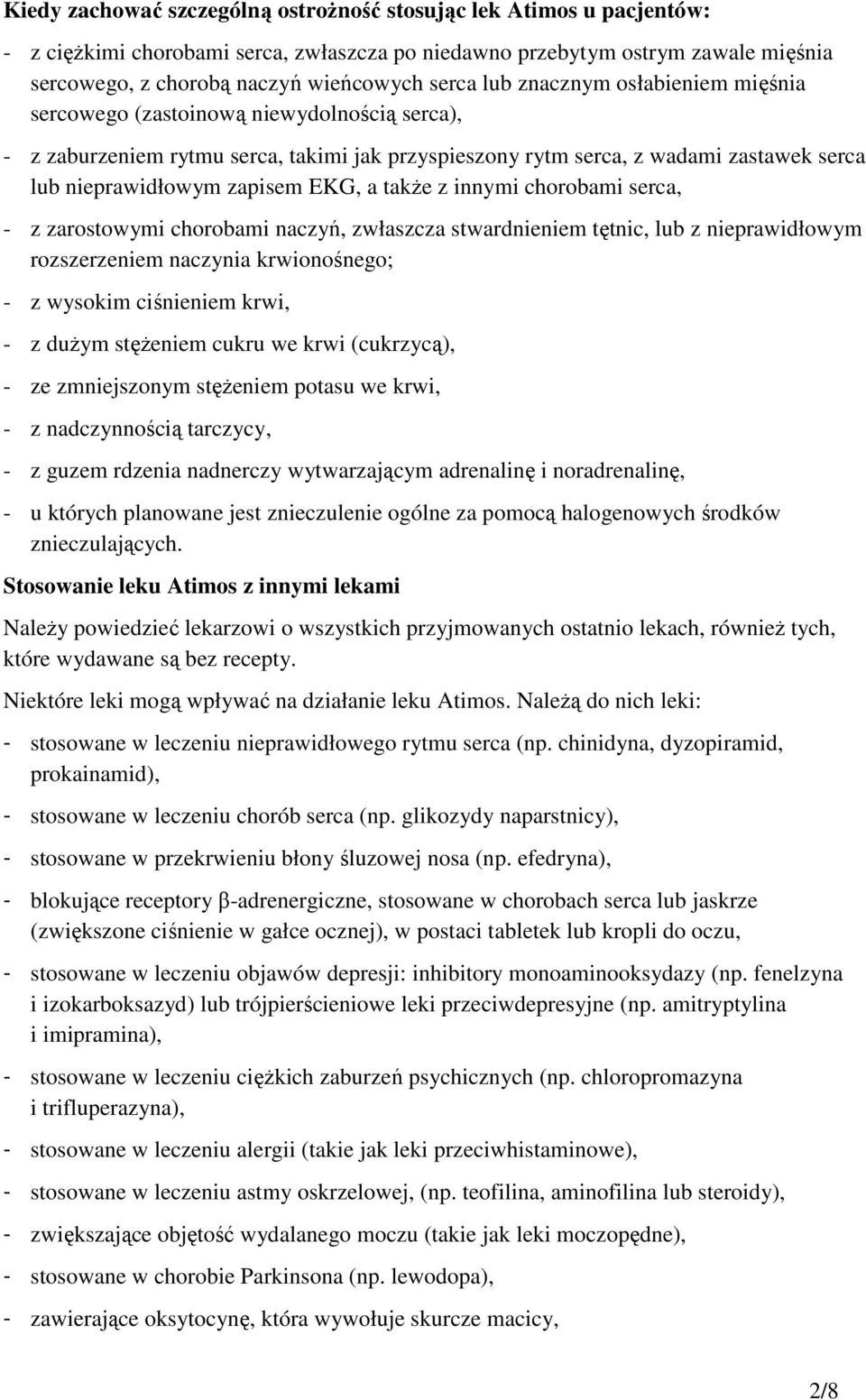 także z innymi chorobami serca, - z zarostowymi chorobami naczyń, zwłaszcza stwardnieniem tętnic, lub z nieprawidłowym rozszerzeniem naczynia krwionośnego; - z wysokim ciśnieniem krwi, - z dużym