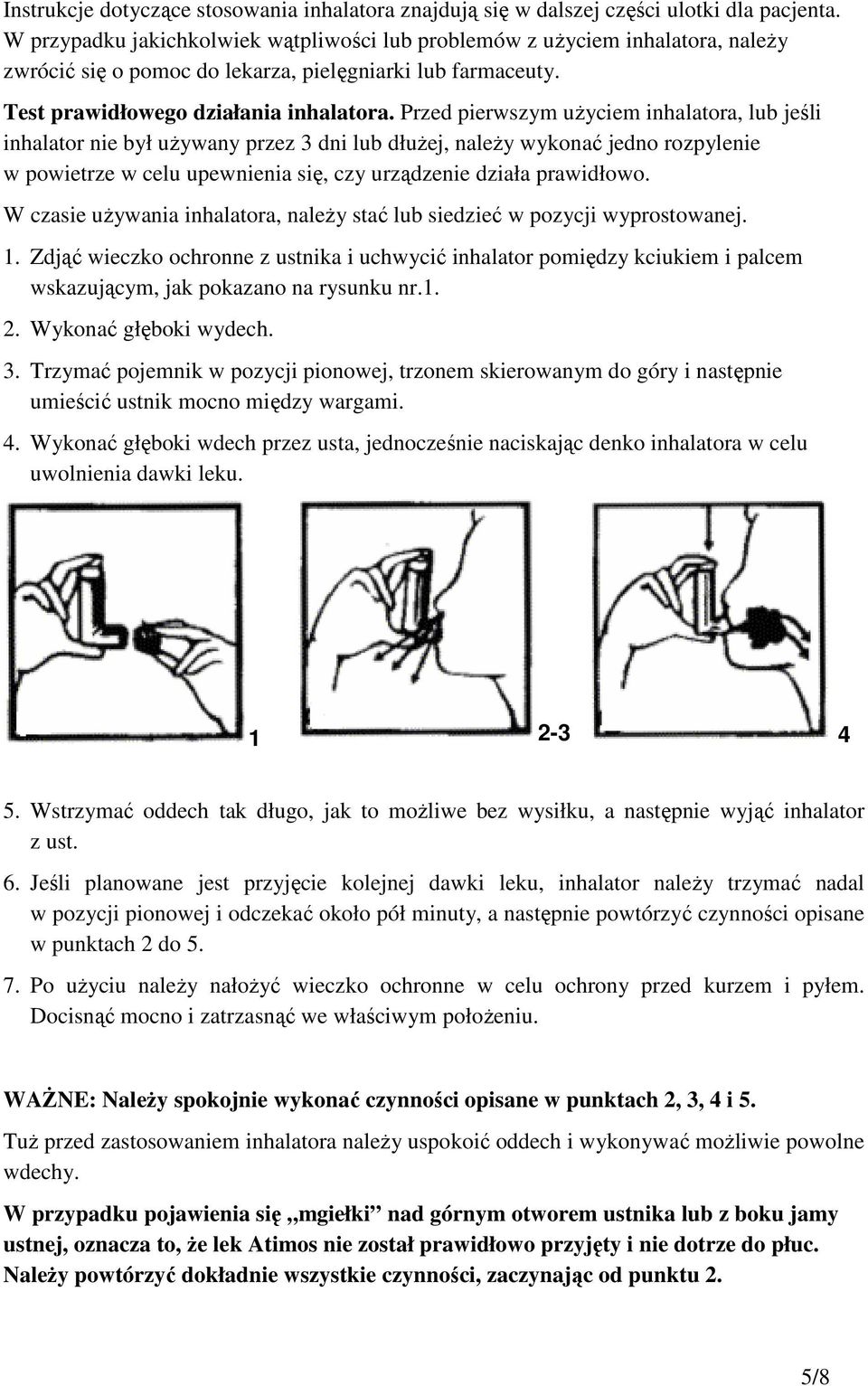 Przed pierwszym użyciem inhalatora, lub jeśli inhalator nie był używany przez 3 dni lub dłużej, należy wykonać jedno rozpylenie w powietrze w celu upewnienia się, czy urządzenie działa prawidłowo.