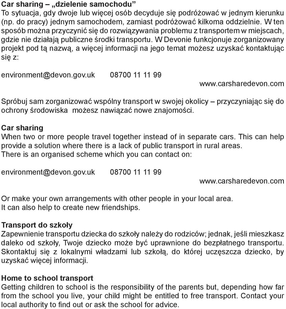 W Devonie funkcjonuje zorganizowany projekt pod tą nazwą, a więcej informacji na jego temat możesz uzyskać kontaktując się z: environment@devon.gov.uk 08700 11 11 99 www.carsharedevon.