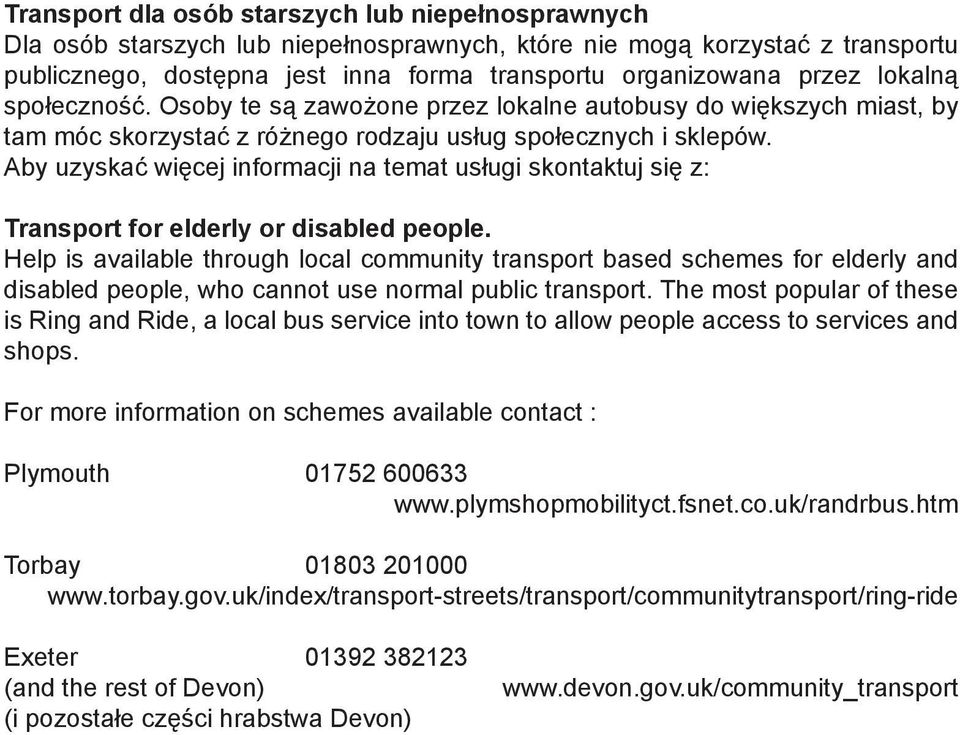 Aby uzyskać więcej informacji na temat usługi skontaktuj się z: Transport for elderly or disabled people.