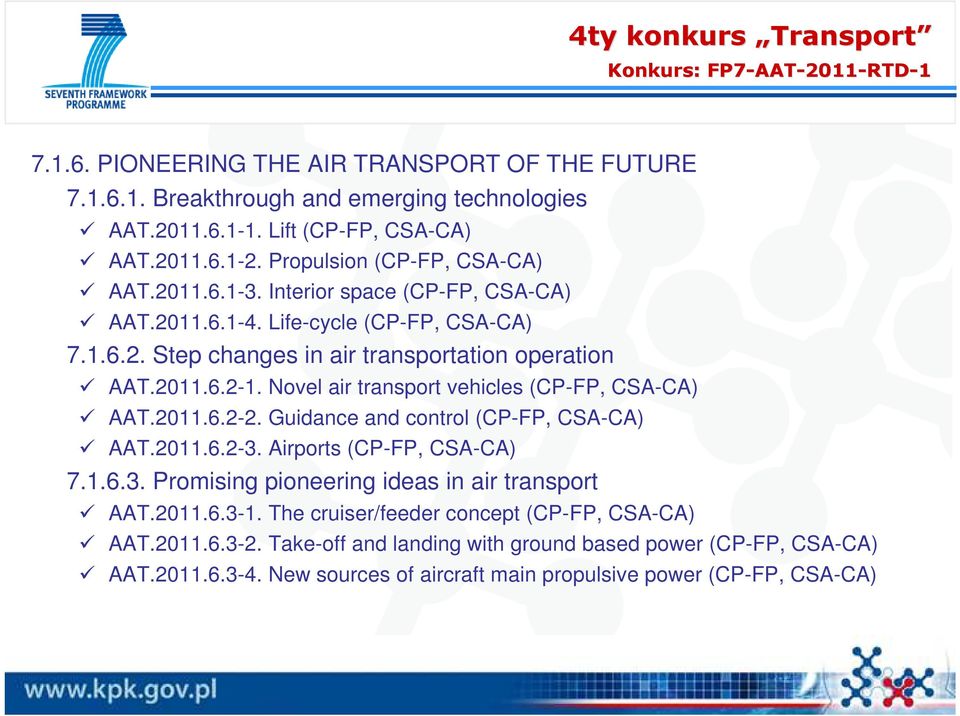 Novel air transport vehicles (CP-FP, CSA-CA) AAT.2011.6.2-2. Guidance and control (CP-FP, CSA-CA) AAT.2011.6.2-3. Airports (CP-FP, CSA-CA) 7.1.6.3. Promising pioneering ideas in air transport AAT.