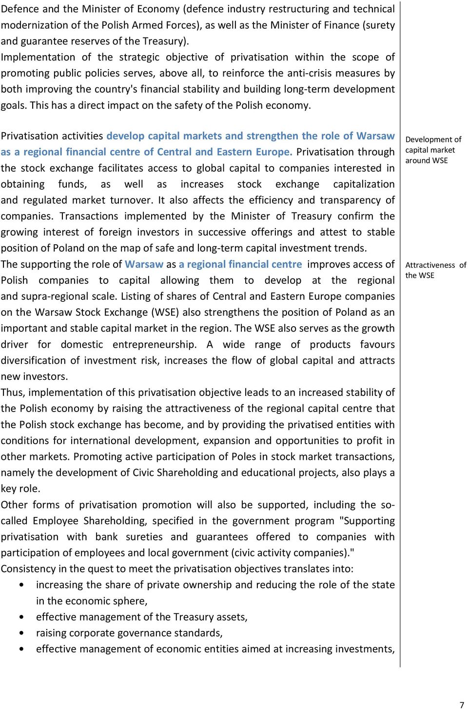 Implementation of the strategic objective of privatisation within the scope of promoting public policies serves, above all, to reinforce the anti-crisis measures by both improving the country's