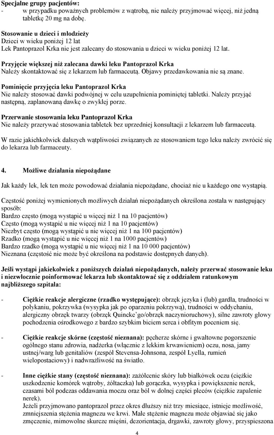 Przyjęcie większej niż zalecana dawki leku Pantoprazol Krka Należy skontaktować się z lekarzem lub farmaceutą. Objawy przedawkowania nie są znane.