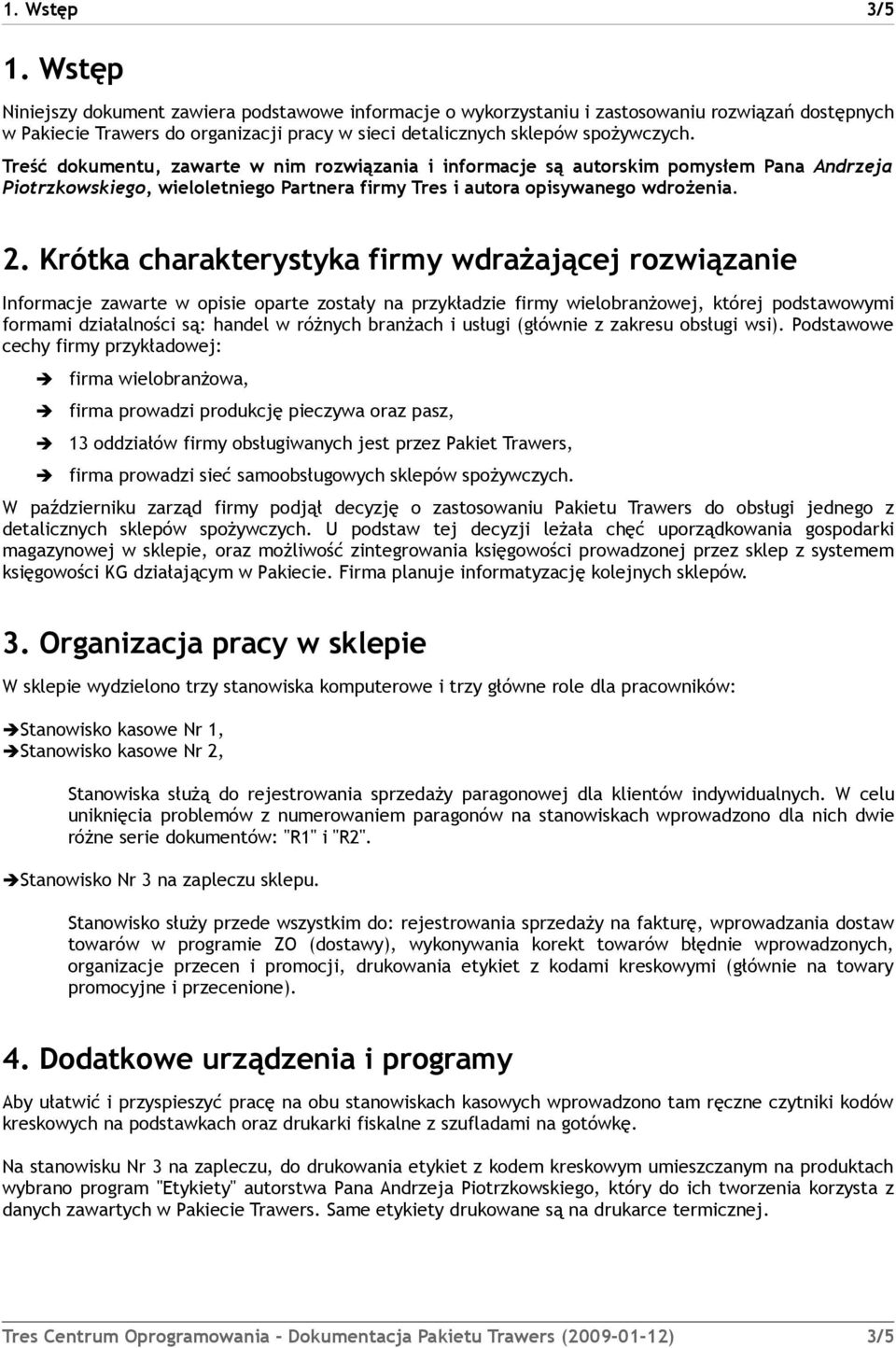 Treść dokumentu, zawarte w nim rozwiązania i informacje są autorskim pomysłem Pana Andrzeja Piotrzkowskiego, wieloletniego Partnera firmy Tres i autora opisywanego wdrożenia. 2.