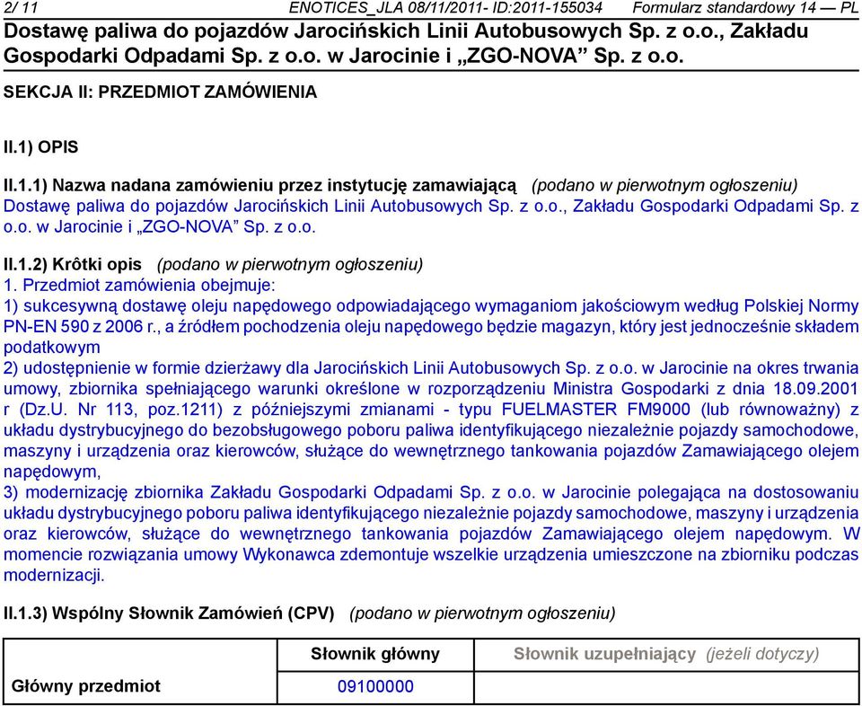 Przedmiot zamówienia obejmuje: 1) sukcesywną dostawę oleju napędowego odpowiadającego wymaganiom jakościowym według Polskiej Normy PN-EN 590 z 2006 r.