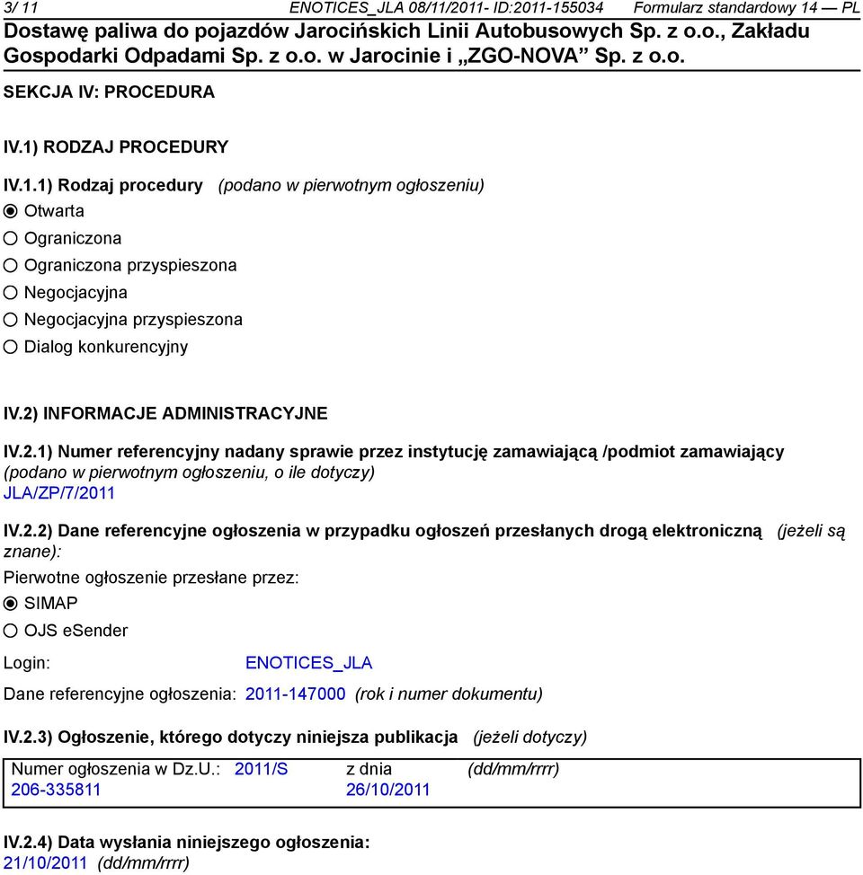 referencyjne ogłoszenia w przypadku ogłoszeń przesłanych drogą elektroniczną (jeżeli są znane): Pierwotne ogłoszenie przesłane przez: SIMAP OJS esender Login: ENOTICES_JLA Dane referencyjne