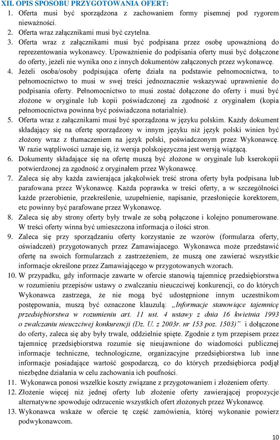 Upoważnienie do podpisania oferty musi być dołączone do oferty, jeżeli nie wynika ono z innych dokumentów załączonych przez wykonawcę. 4.