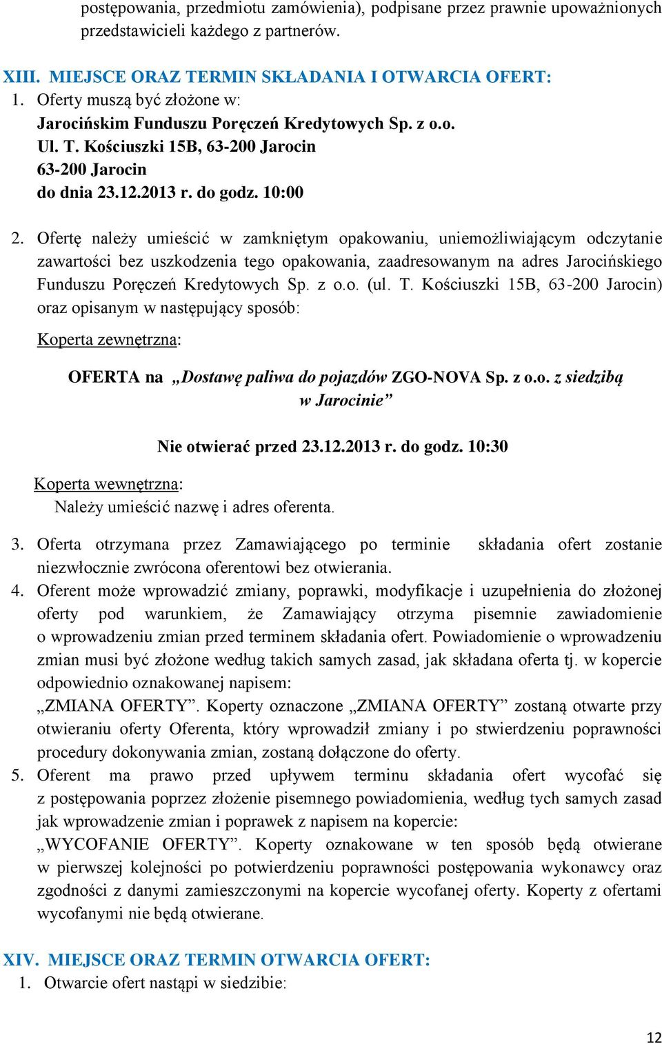 Ofertę należy umieścić w zamkniętym opakowaniu, uniemożliwiającym odczytanie zawartości bez uszkodzenia tego opakowania, zaadresowanym na adres Jarocińskiego Funduszu Poręczeń Kredytowych Sp. z o.o. (ul.