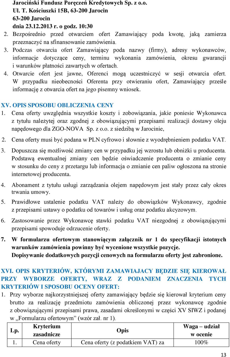 Podczas otwarcia ofert Zamawiający poda nazwy (firmy), adresy wykonawców, informacje dotyczące ceny, terminu wykonania zamówienia, okresu gwarancji i warunków płatności zawartych w ofertach. 4.