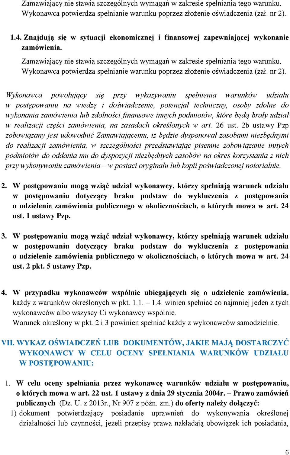 Wykonawca potwierdza spełnianie warunku poprzez złożenie oświadczenia (zał. nr 2).