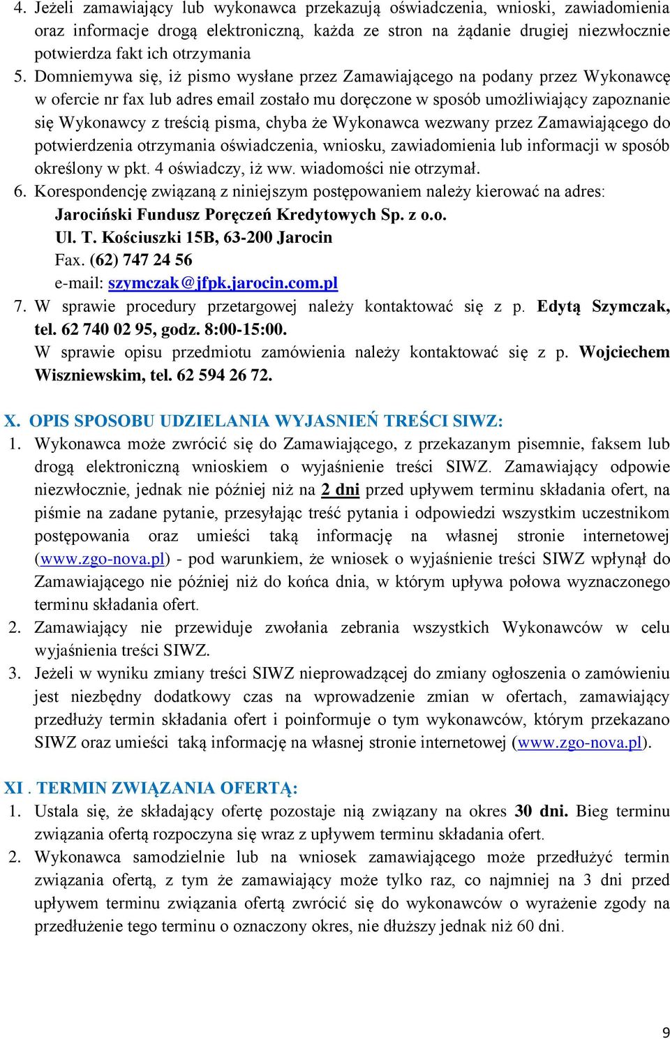 pisma, chyba że Wykonawca wezwany przez Zamawiającego do potwierdzenia otrzymania oświadczenia, wniosku, zawiadomienia lub informacji w sposób określony w pkt. 4 oświadczy, iż ww.