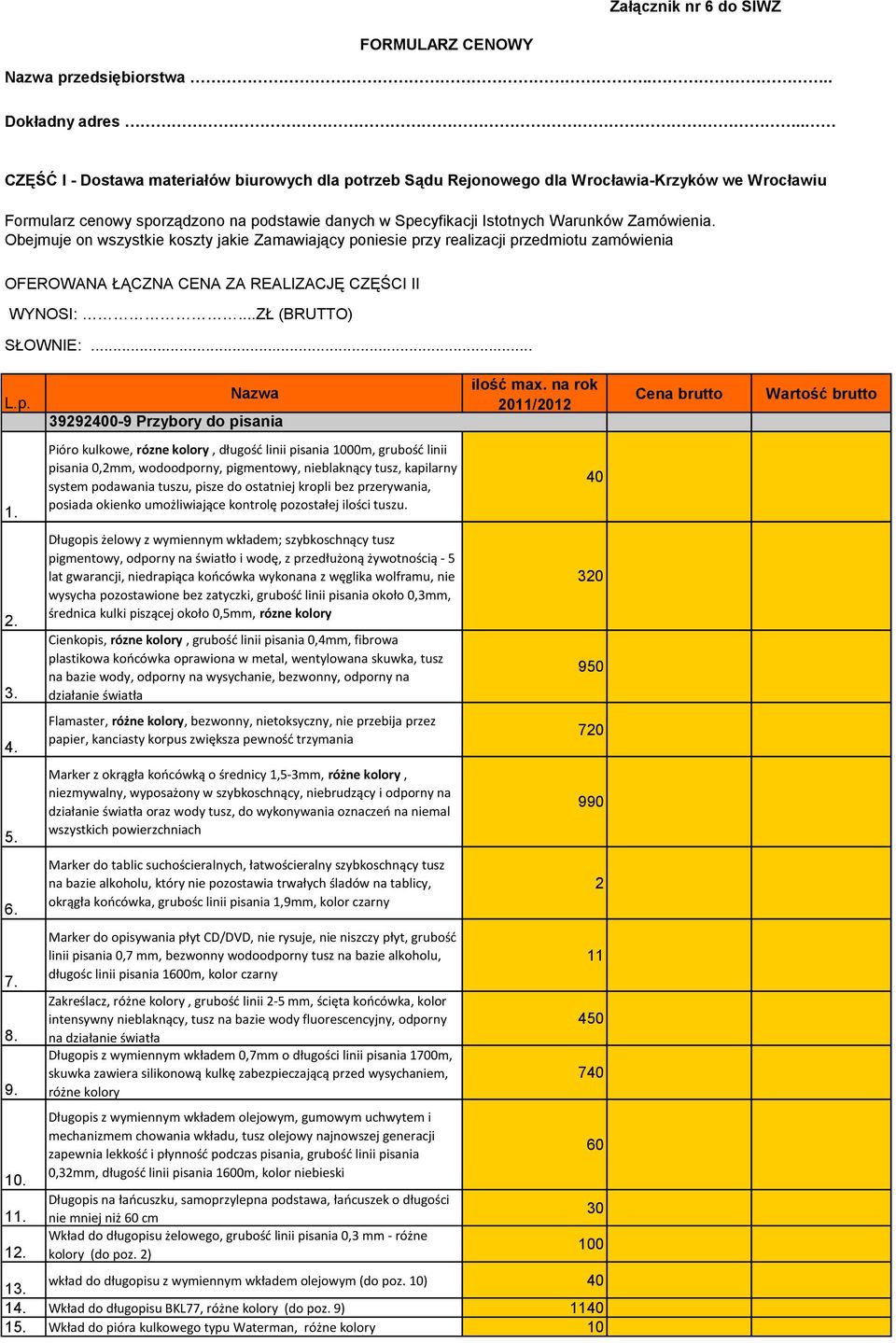 Obejmuje on wszystkie koszty jakie Zamawiający poniesie przy realizacji przedmiotu zamówienia OFEROWANA ŁĄCZNA CENA ZA REALIZACJĘ CZĘŚCI II WYNOSI:...ZŁ (BRUTTO) SŁOWNIE:... L.p. 1.. 3. 4. 5. 6. 7. 8.