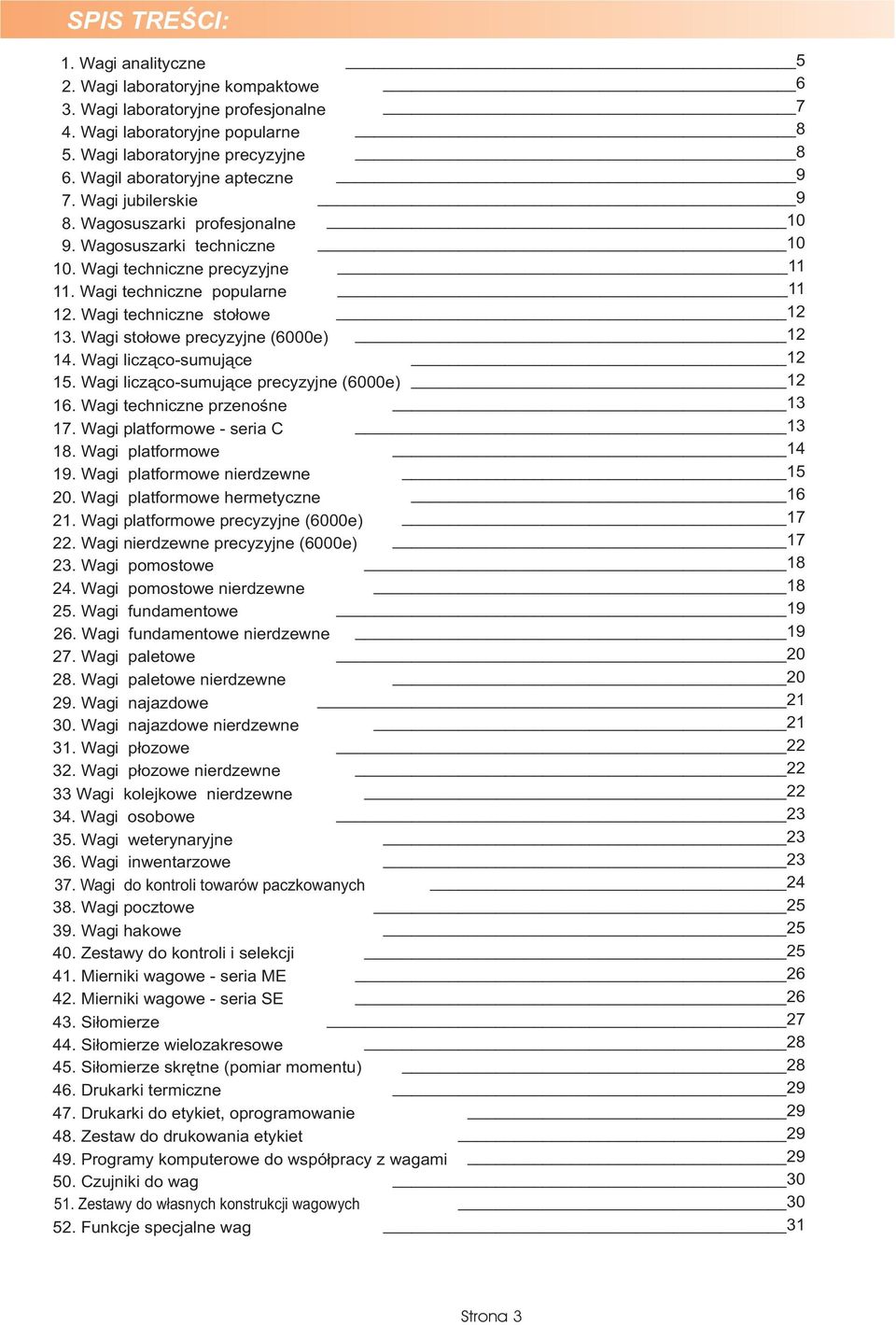 Wagi techniczne precyzyjne 11 1 Wagi techniczne popularne 11 1 Wagi techniczne sto³owe 12 1 Wagi sto³owe precyzyjne (6000e) 12 1 Wagi licz¹co-sumuj¹ce 12 1 Wagi licz¹co-sumuj¹ce precyzyjne (6000e) 12