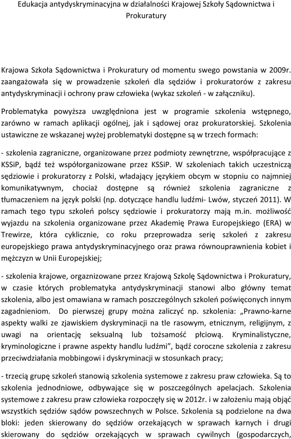 Problematyka powyższa uwzględniona jest w programie szkolenia wstępnego, zarówno w ramach aplikacji ogólnej, jak i sądowej oraz prokuratorskiej.